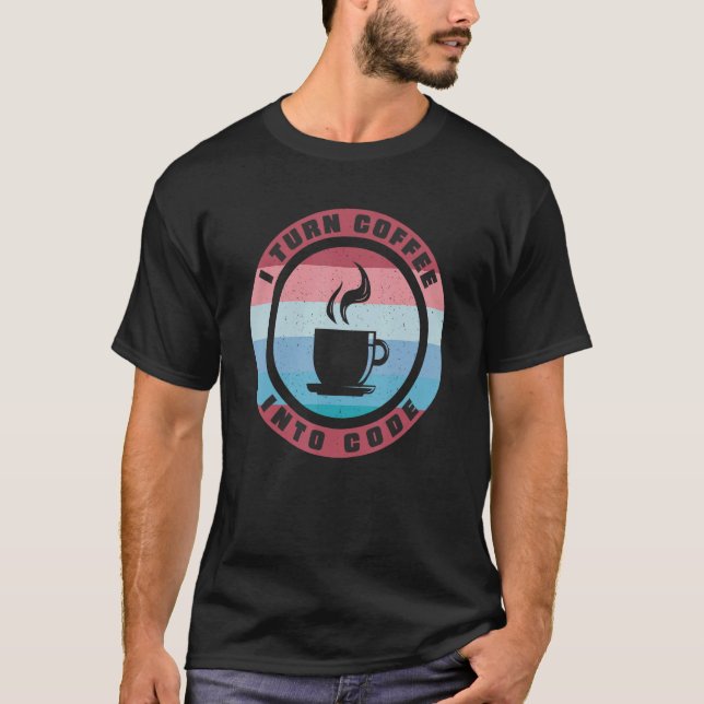 I Turn Coffee Into Code Web Developer T-Shirt (Front)