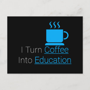 I Turn Coffee Into Education Postcard