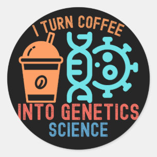 I Turn Coffee Into Genetics Science Classic Round Sticker