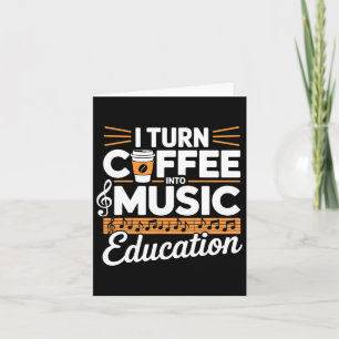 I Turn Coffee Into Music Education Music Teacher  Card
