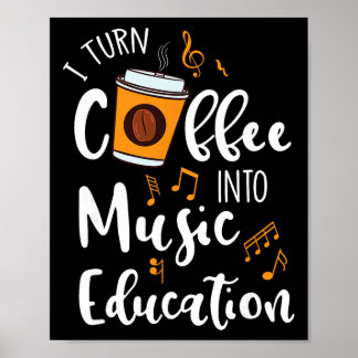 I Turn Coffee Into Music Education Music Teacher G Poster