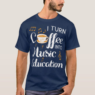 I Turn Coffee Into Music Education Music Teacher J T-Shirt