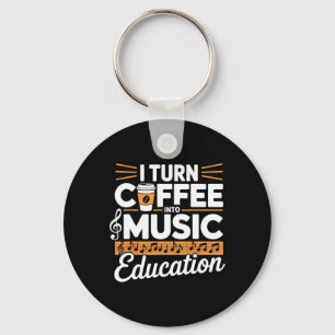 I Turn Coffee Into Music Education Music Teacher  Key Ring
