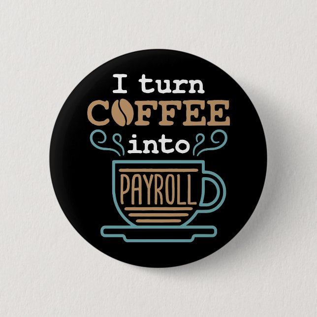 I Turn Coffee Into Payroll  6 Cm Round Badge (Front)