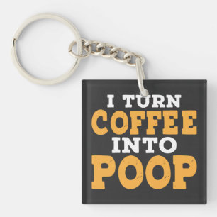 I Turn Coffee Into Poop Funny Coffee Saying Key Ring