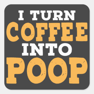 I Turn Coffee Into Poop Funny Coffee Saying Square Sticker