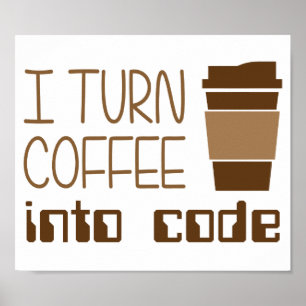 I Turn Coffee Into Programming Code Poster