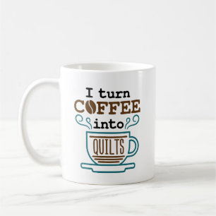 I Turn Coffee Into Quilts Quilting Quilter Mug