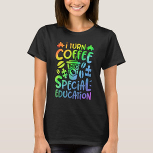 I Turn Coffee Into Special Education SPED Teacher T-Shirt