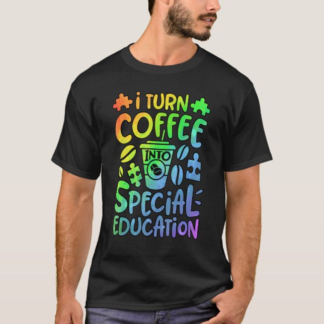 I Turn Coffee Into Special Education SPED Teacher  T-Shirt (Front)