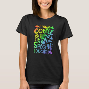 I Turn Coffee Into Special Education SPED Teacher T-Shirt