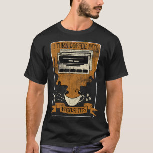 I Turn Coffee Into Websites Front End Developer We T-Shirt