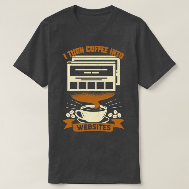 I Turn Coffee Into Websites Web Designer Gift 1  T-Shirt (Design Front)
