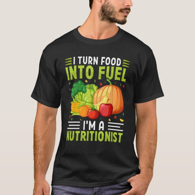 I Turn Food into Fuel I m a Nutritionist   Dietiti T-Shirt (Front)