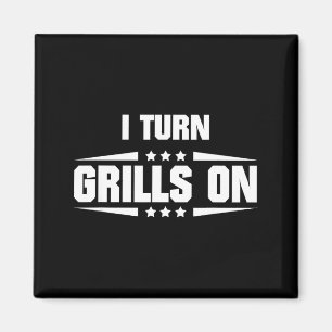 I Turn Grills On Funny Outdoor Cooking Quote Magnet