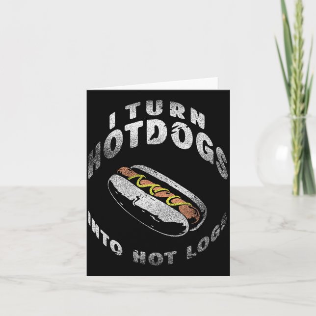 I Turn Hot Dogs Into Hot Logs  Card (Front)