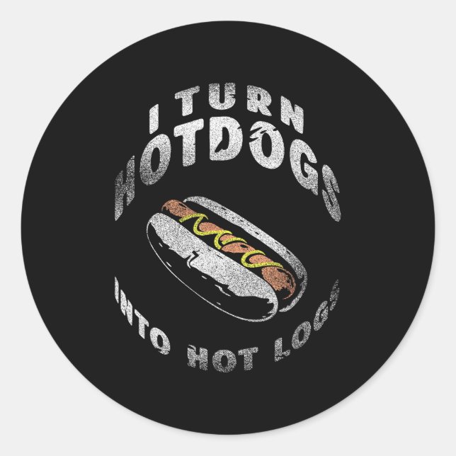 I Turn Hot Dogs Into Hot Logs  Classic Round Sticker (Front)