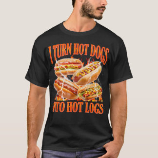 I Turn Hot Dogs Into Hot Logs Hotdog Meme Funny T-Shirt