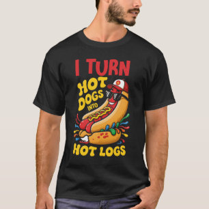 I Turn Hot Dogs Into Hot Logs Sausage Character Fa T-Shirt