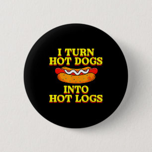 I Turn Hot Dogs Into Hot Logs Toilet Humor Crude R 6 Cm Round Badge