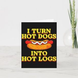 I Turn Hot Dogs Into Hot Logs Toilet Humor Crude R Card