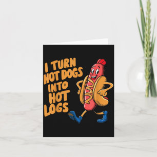 I Turn Hotdogs Into Hot Logs Card