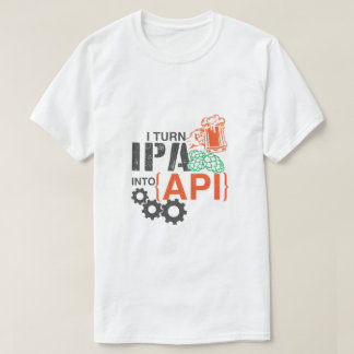 I turn IPA into API T-Shirt