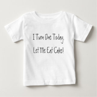 I Turn One Today, Let Me Eat Cake! Baby T-Shirt