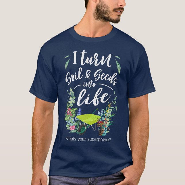 I Turn Soil and Seeds Into Life Premium Funny T-Shirt (Front)