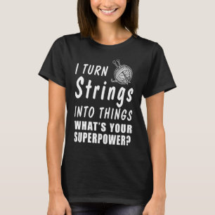 I Turn Strings Into Things T-Shirt