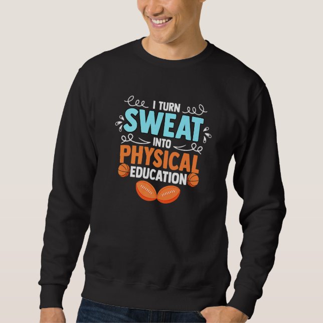 I Turn Sweat Into Physical Education Pe Class Pe T Sweatshirt (Front)