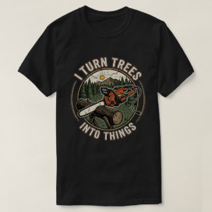 I Turn Trees Into Things Funny Woodworking Design T-Shirt