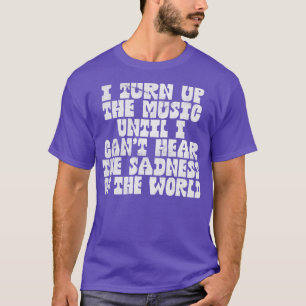 I Turn Up The Music Humourous Music Lover Quote T-Shirt