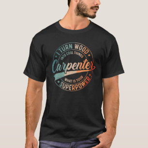 I Turn Wood Into Cool Things Whats Your Superpower T-Shirt