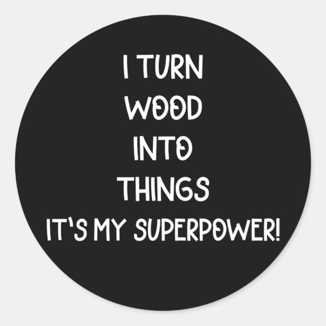 I Turn Wood Into Things Carpenter Funny  Classic Round Sticker (Front)
