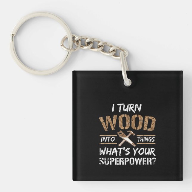 I Turn Wood Into Things Carpenter Woodworking Key Ring (Front)