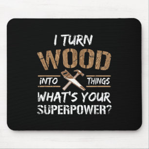 I Turn Wood Into Things Carpenter Woodworking Mouse Pad