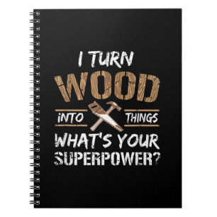 I Turn Wood Into Things Carpenter Woodworking Notebook