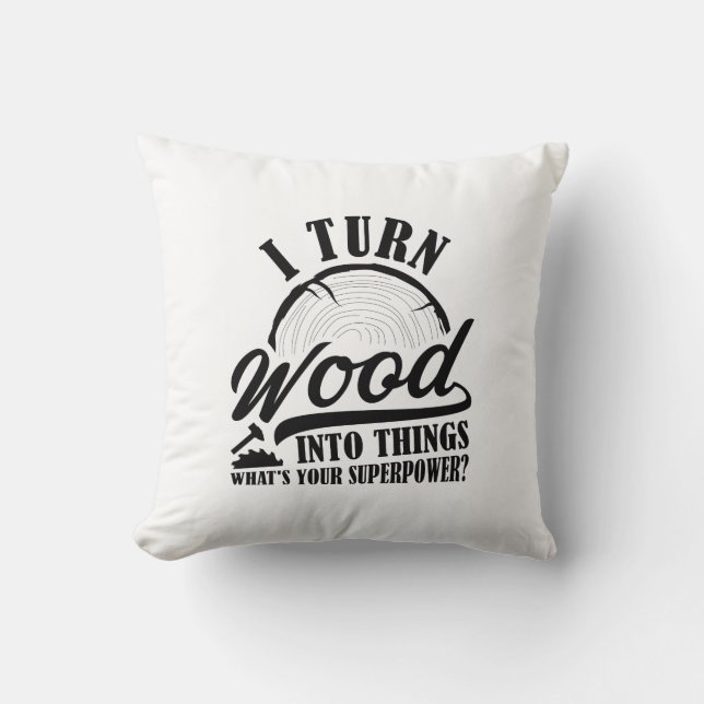 I Turn Wood Into Things Cushion (Front)