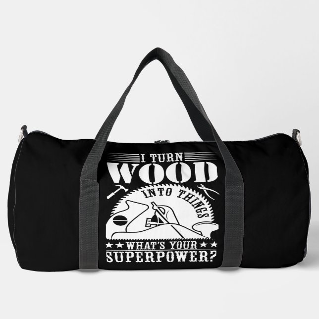 I Turn Wood Into Things Duffle Bag (Front)