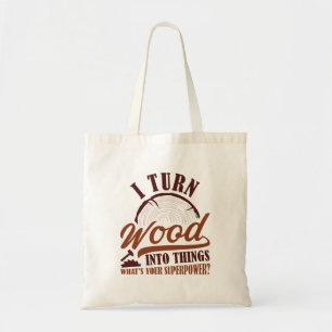 I Turn Wood Into Things Tote Bag