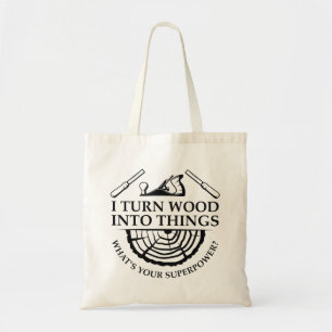 I Turn Wood Into Things Tote Bag