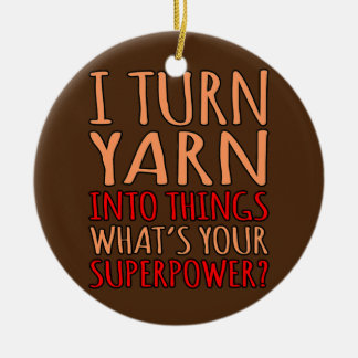 I Turn Yarn Into Things Crochet Knitting Ceramic Ornament