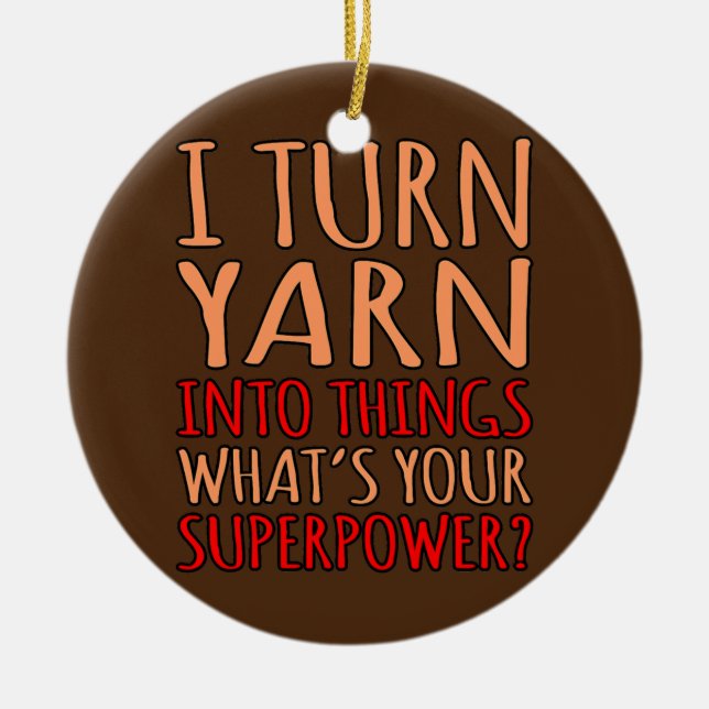 I Turn Yarn Into Things Crochet Knitting Ceramic Ornament (Front)