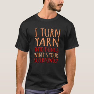 I Turn Yarn Into Things Crochet Knitting Crocheter T-Shirt