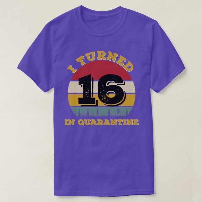 I Turned 16 In Quarantine T-Shirt (Design Front)