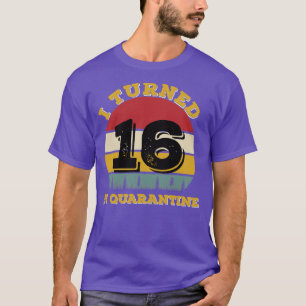 I Turned 16 In Quarantine T-Shirt