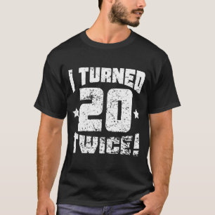 I Turned 20 Twice! 40th Birthday T-Shirt
