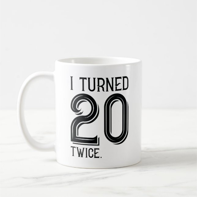 I Turned 20 Twice Coffee Mug (Left)
