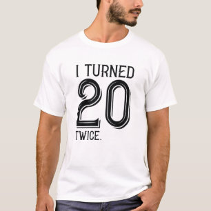 I Turned 20 Twice T-Shirt